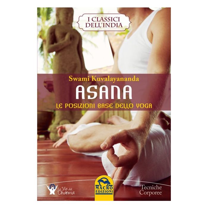 Asana. Le Posizioni Base dello Yoga Kuvalayananda Swami Macro Edizioni 9788862298612 Asana. Le Posizioni Base dello Yoga Kuvalayananda Swami Macro Edizioni 9788862298612