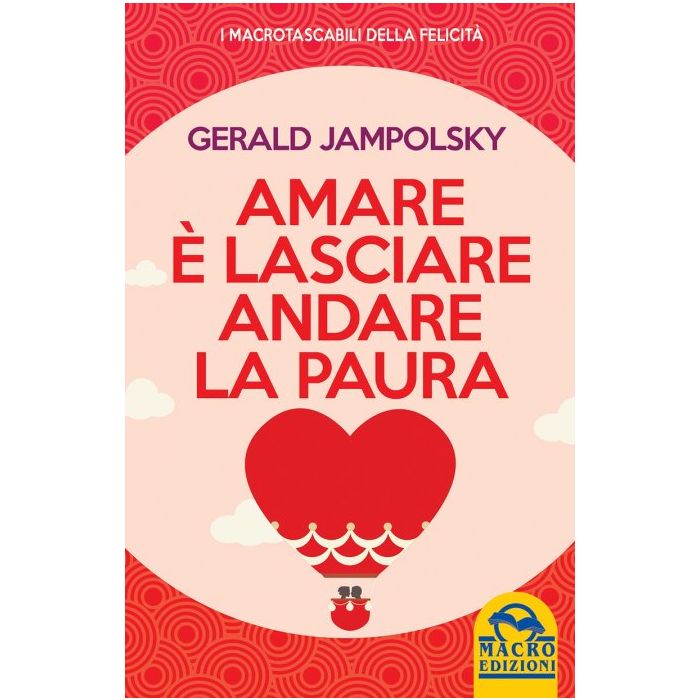 Amare è Lasciare Andare la Paura  Jampolsky Gerald  Macro Edizioni  9788862298971  