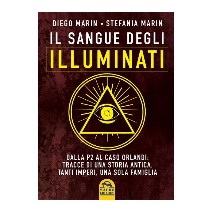 Il Sangue degli Illuminati. Dalla P2 al caso "Orlandi": tracce di una storia antica. Tanti imperi, una sola famiglia  Marin Diego; Marin Stefania  Macro Edizioni  9788862299077