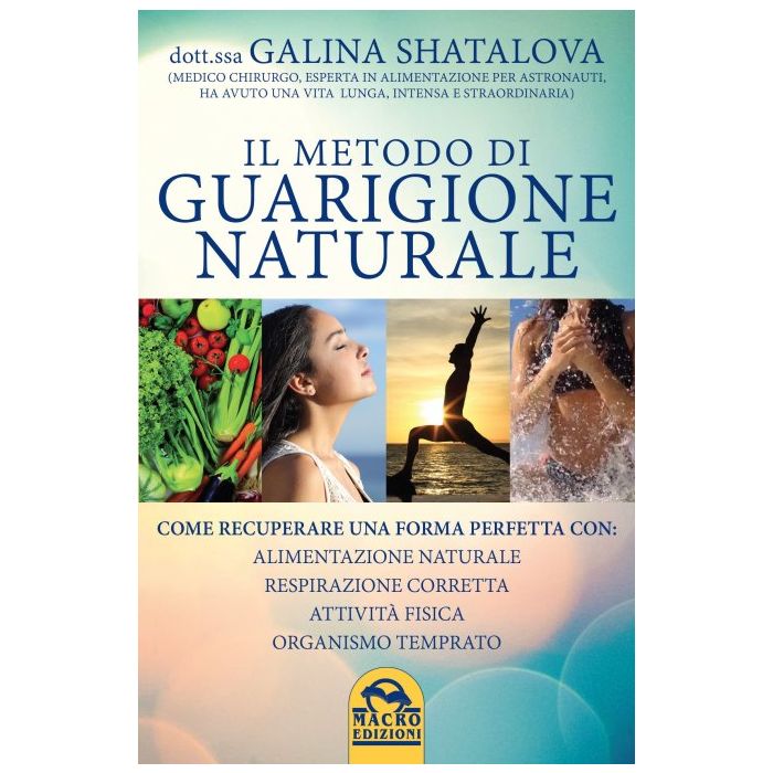 Il Metodo di Guarigione Naturale. Alimentazione naturale, attività fisica, respirazione corretta e organismo temprato  Šatalova Galina  Macro Edizioni  9788862299220