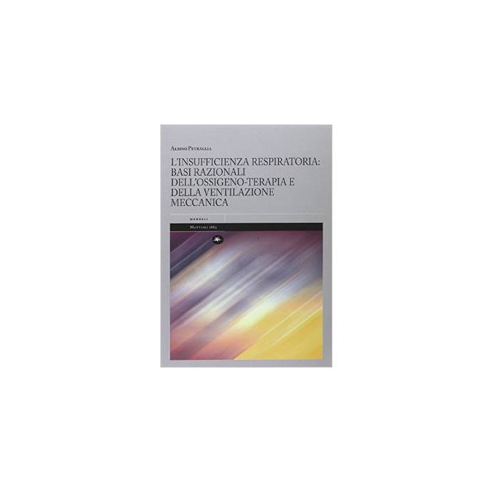 L'insufficienza respiratoria: basi razionali dell'ossigeno-terapia e della ventilazione meccanica  Petraglia Albino  Mattioli 1885  9788862614528