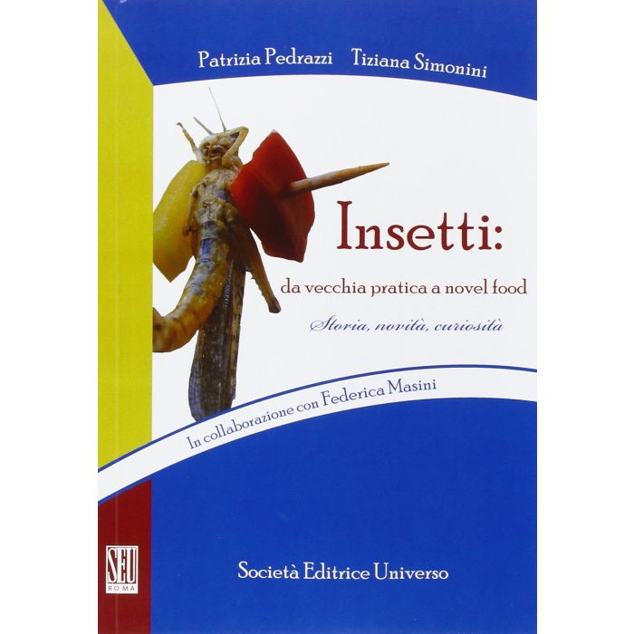 Insetti. Da vecchia pratica a novel food  Pedrazzi Patrizia; Simonini Tiziana  SEU Società Editrice Universo  9788865151181