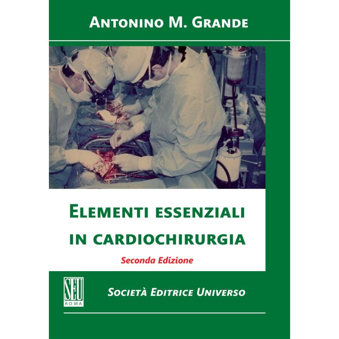 Elementi essenziali in cardiochirurgia Antonino Grande SEU Società editrice universo Elementi essenziali in cardiochirurgia Antonino Grande SEU Società editrice universo