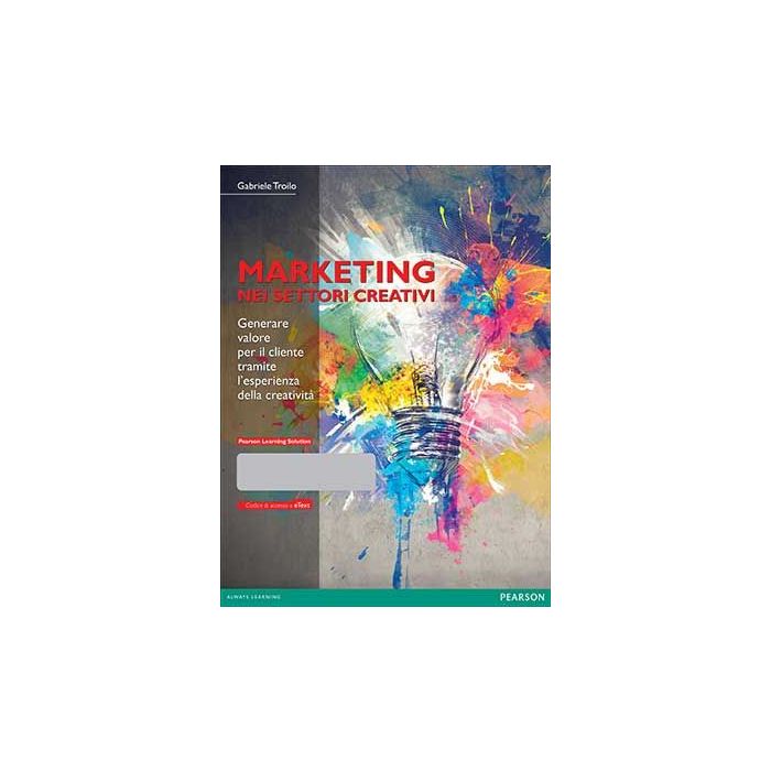 Marketing nei settori creativi. Generare valore per il cliente tramite l’esperienza della creatività. Con Pearson eText - Troilo - Pearson Education Italia - 9788865184509