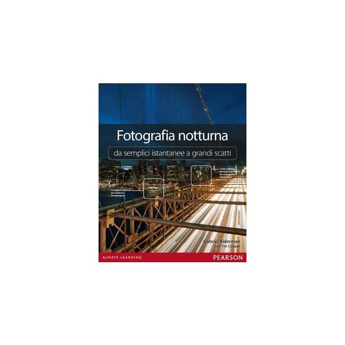 Fotografia Notturna Da Semplici Istantanee A Grandi Scatti - Biderman Gabriel; Cooper Tim - Pearson Education Italia Fotografia Notturna Da Semplici Istantanee A Grandi Scatti - Biderman Gabriel; Cooper Tim - Pearson Education Italia
