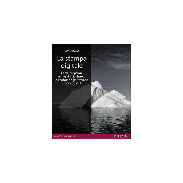 Stampa Digitale. Come Preparare Immagini In Lightroom E Photoshop Per Stampe Di Alta Qualita' - Schewe Jeff - Pearson Education Italia Stampa Digitale. Come Preparare Immagini In Lightroom E Photoshop Per Stampe Di Alta Qualita' - Schewe Jeff - Pearson Education Italia