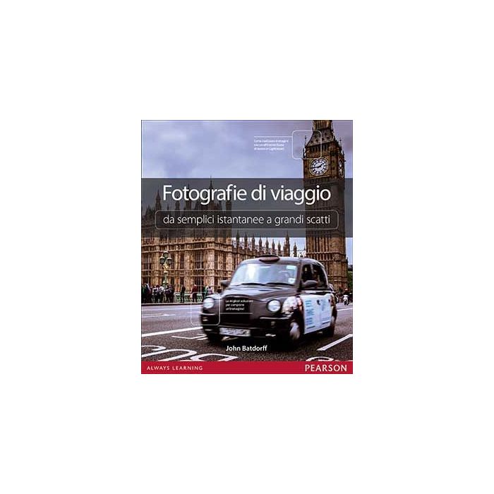 Fotografie di viaggio. Da semplici istantanee a grandi scatti  Batdorff John  Pearson Education Italia  9788865189658