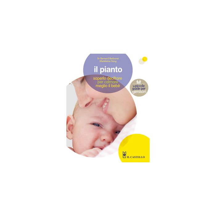 Il pianto. Saperlo decifrare per calmare meglio il bebé Deny Madeleine Il Castello 9788865201022 Il pianto. Saperlo decifrare per calmare meglio il bebé Deny Madeleine Il Castello 9788865201022