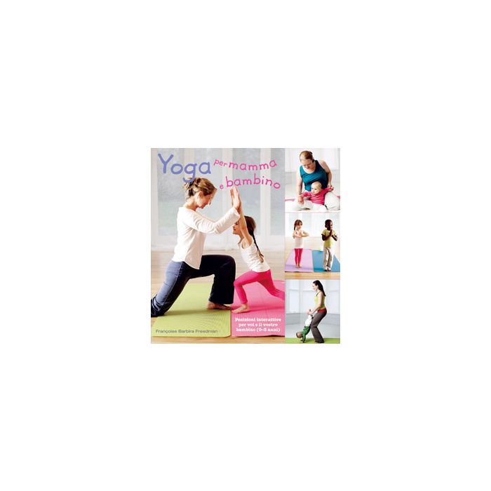 Yoga per mamma e bambino  Freedman Françoise B.  Il Castello  9788865201879