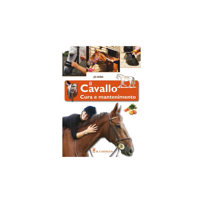 Il cavallo. Cura e mantenimento  Bird Jo  Il Castello  9788865201978