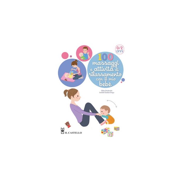 100 massaggi e attività di rilassamento con il mio bebè Diederichs Gilles; Gambet-Drago Isabelle Il Castello 9788865202722 100 massaggi e attività di rilassamento con il mio bebè Diederichs Gilles; Gambet-Drago Isabelle Il Castello 9788865202722