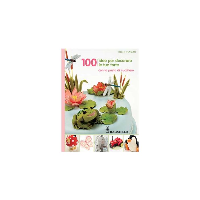 100 idee per decorare le tue torte Penman Helen Il Castello Il Castello 100 idee per decorare le tue torte Penman Helen Il Castello Il Castello