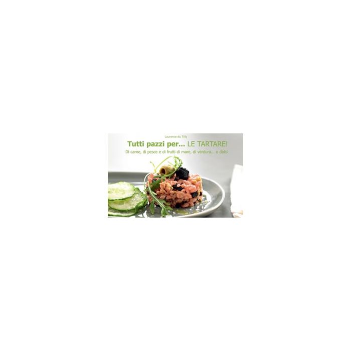 Tutti pazzi per... la tartare! Du Tilly Laurence Il Castello 9788865203392 Tutti pazzi per... la tartare! Du Tilly Laurence Il Castello 9788865203392