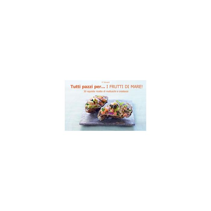 Tutti pazzi per... i frutti di mare! Toinard Philippe Il Castello 9788865203408 Tutti pazzi per... i frutti di mare! Toinard Philippe Il Castello 9788865203408