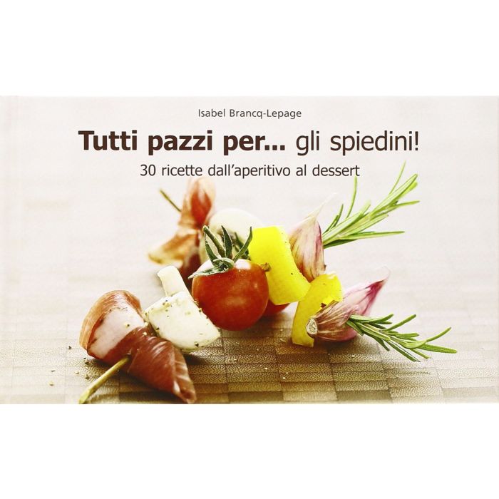 Tutti pazzi per... gli spiedini! Brancq-Lepage Isabel Il Castello 9788865204269 Tutti pazzi per... gli spiedini! Brancq-Lepage Isabel Il Castello 9788865204269