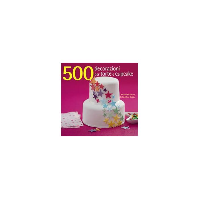 500 decorazioni per torte e cupcake Rawlins Amanda; Deasy Caroline Il Castello 9788865204450 500 decorazioni per torte e cupcake Rawlins Amanda; Deasy Caroline Il Castello 9788865204450