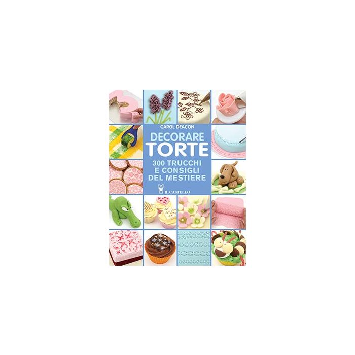 Decorare torte. 300 trucchi e consigli del mestiere Deacon Carol Il Castello 9788865204474 Decorare torte. 300 trucchi e consigli del mestiere Deacon Carol Il Castello 9788865204474