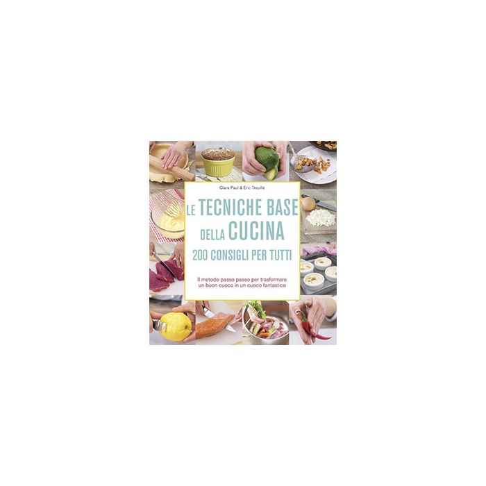 Le tecniche base della cucina. 200 consigli per tutti  Paul Clara; Treuillé Eric  Il Castello  9788865204597