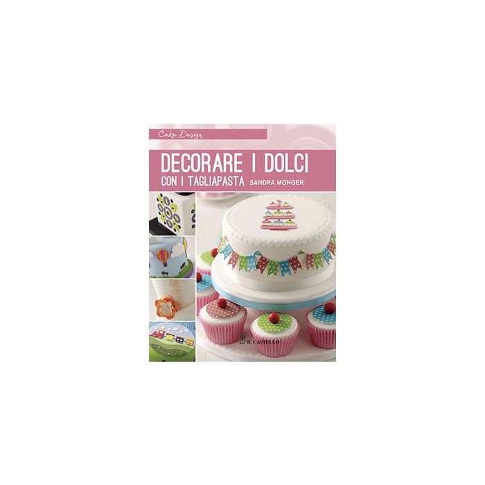 Decorare i dolci con i tagliapasta  Monger Sandra  Il Castello  9788865206287