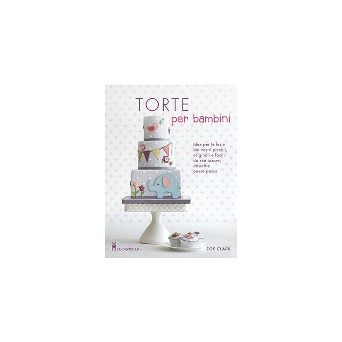 Torte per bambini Clar Zoe Il Castello 9788865206485 Torte per bambini Clar Zoe Il Castello 9788865206485