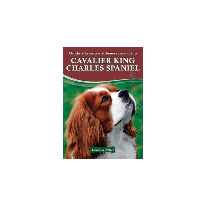 Guida alla cura e al benessere del tuo Cavalier King Charles Spaniel  Spiotta-Dimare Loren  Il Castello  9788865206966