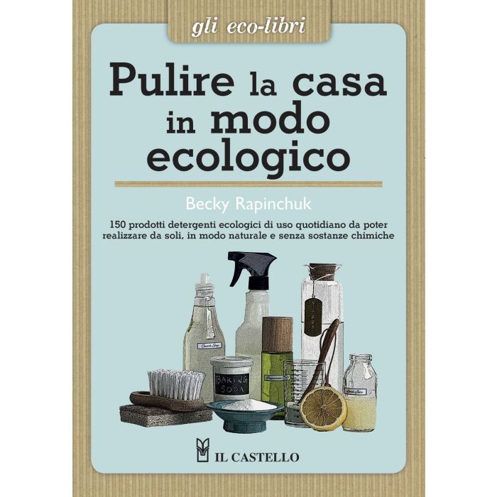 Pulire la casa in modo ecologico Rapinchuck Becky Il Castello 9788865207758 Pulire la casa in modo ecologico Rapinchuck Becky Il Castello 9788865207758