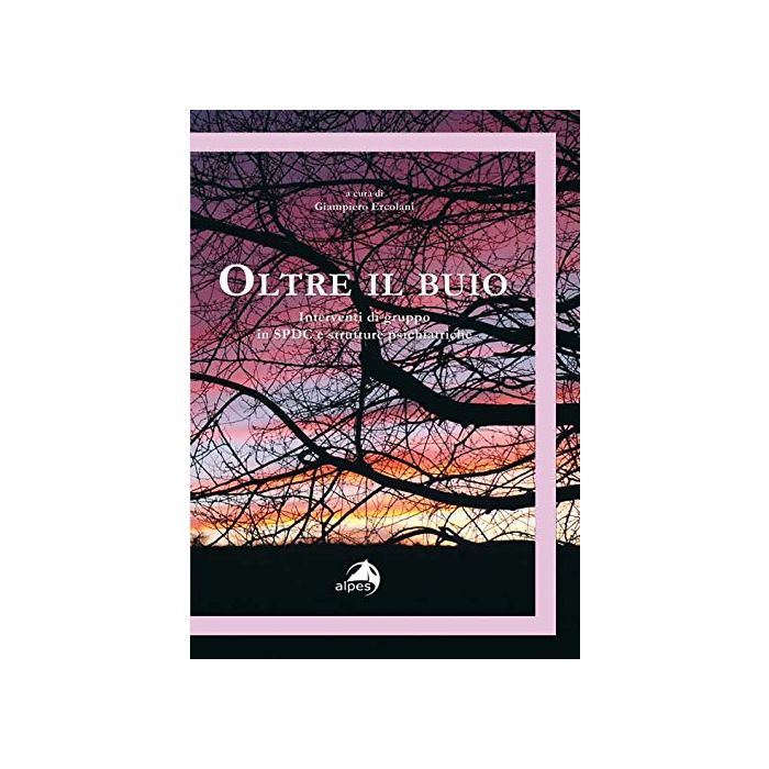Oltre il buio. Interventi di gruppo in SPDC e strutture psichiatriche  Ercolani Giampiero  Alpes Italia  9788865312513