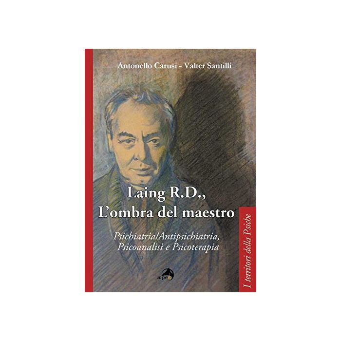 Laing R.D., l'ombra del grande maestro. Psichiatria/antipsichiatria, psicoanalisi e psicoterapia  Carusi Antonello; Santilli Valter  Alpes Italia  9788865313022