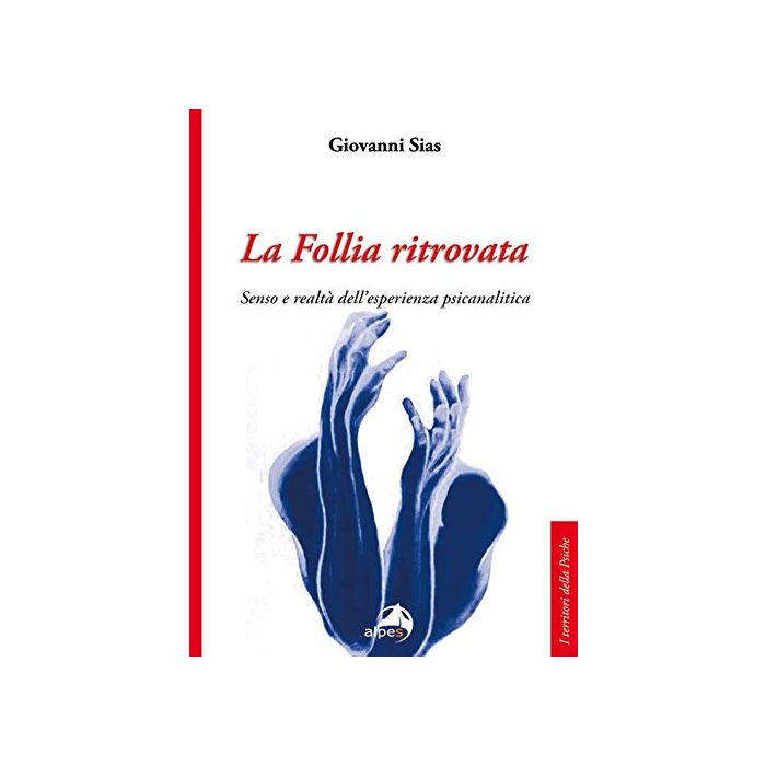 La follia ritrovata. Senso e realtà dell'esperienza psicanalitica  Sias Giovanni  Alpes Italia  9788865313077