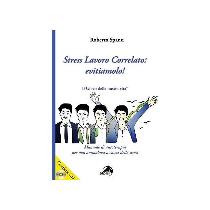 Stress lavoro correlato. Evitiamolo! Manuale di autoterapia per non ammalarsi a causa dello stress. Con CD Audio  Spanu Roberto Alpes Italia   9788865313374
