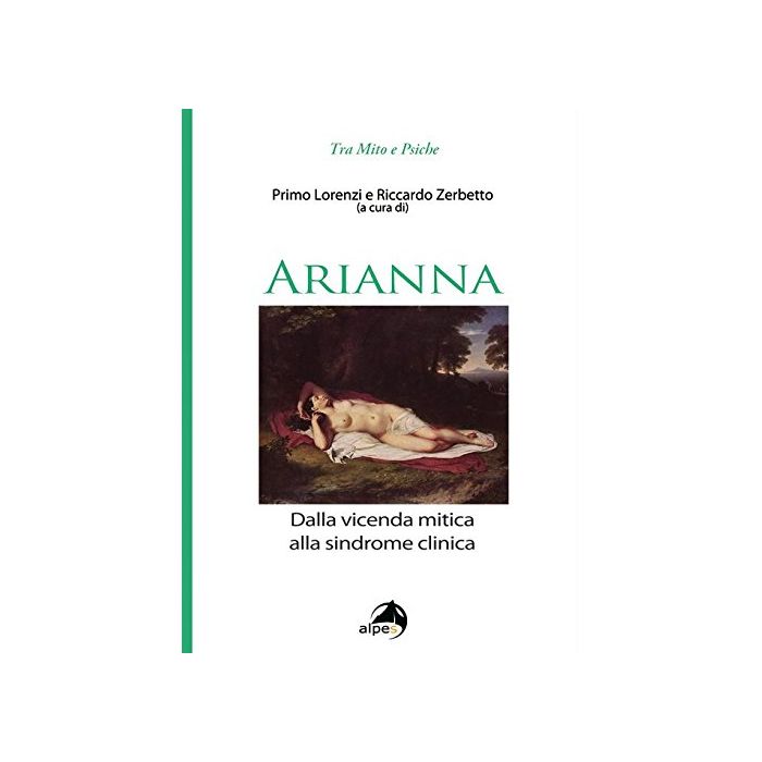 Arianna. Dalla vicenda mitica alla sindrome clinica  Lorenzi Primo; Zerbetto Riccardo  Alpes Italia  9788865313404