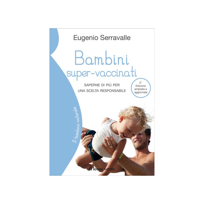 Bambini super-vaccinati. Saperne di più per una scelta responsabile, 2/ED.  Serravalle Eugenio  Il Leone Verde  9788865800379 Bambini super-vaccinati. Saperne di più per una scelta responsabile, 2/ED.  Serravalle Eugenio  Il Leone Verde  9788865800379