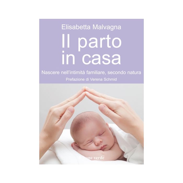 Il parto in casa. Nascere nell'intimità familiare, secondo natura Malvagna Elisabetta Il Leone Verde 9788865800522 Il parto in casa. Nascere nell'intimità familiare, secondo natura Malvagna Elisabetta Il Leone Verde 9788865800522