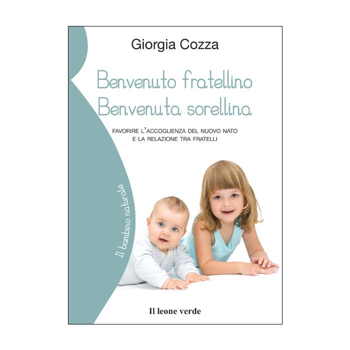 Benvenuto fratellino, benvenuta sorellina. Favorire l'accoglienza del nuovo nato e la relazione tra fratelli Cozza Giorgia Il Leone Verde 9788865800577 Benvenuto fratellino, benvenuta sorellina. Favorire l'accoglienza del nuovo nato e la relazione tra fratelli Cozza Giorgia Il Leone Verde 9788865800577