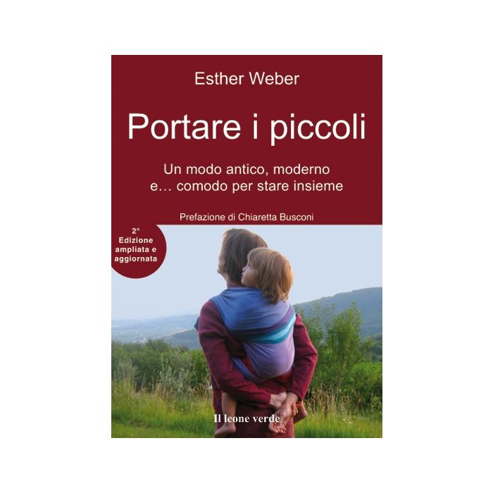 Portare i piccoli. Un modo antico e moderno di stare insieme, 2/ED.  Weber Esther  Il Leone Verde  9788865800584