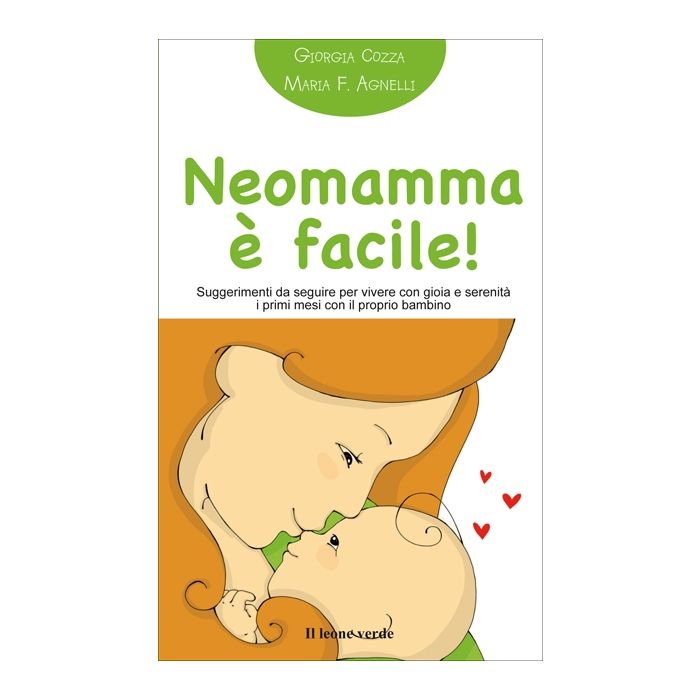 Neomamma è facile. Suggerimenti da seguire per vivere con gioia e serenità i primi mesi con il proprio bambino  Cozza Giorgia  Il Leone Verde  9788865800652
