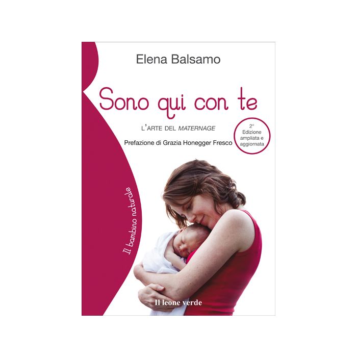 Sono qui con te. L'arte del maternage, 2/ED. Balsamo Elena Il Leone Verde 9788865801123 Sono qui con te. L'arte del maternage, 2/ED. Balsamo Elena Il Leone Verde 9788865801123