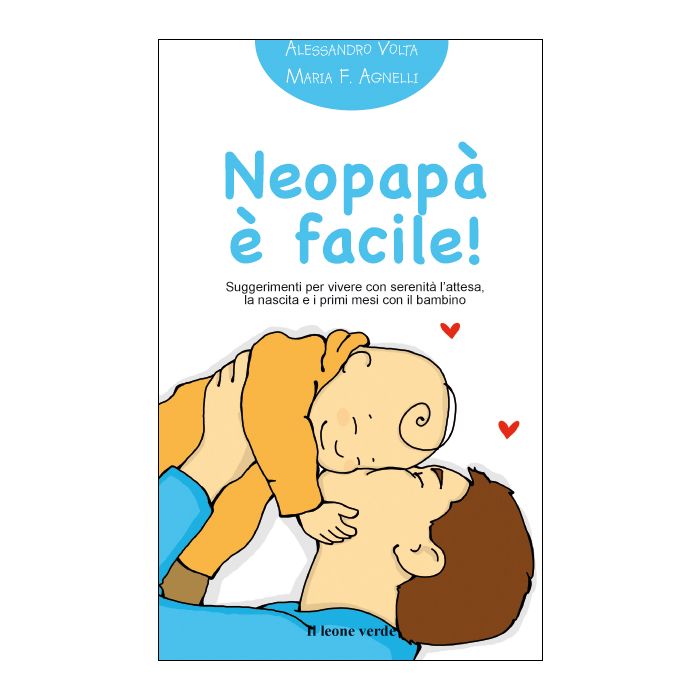 Neopapà è facile! Suggerimenti per vivere con serenità l'attesa, la nascita e i primi mesi con il bambino  Volta Alessandro  Il Leone Verde  9788865801147