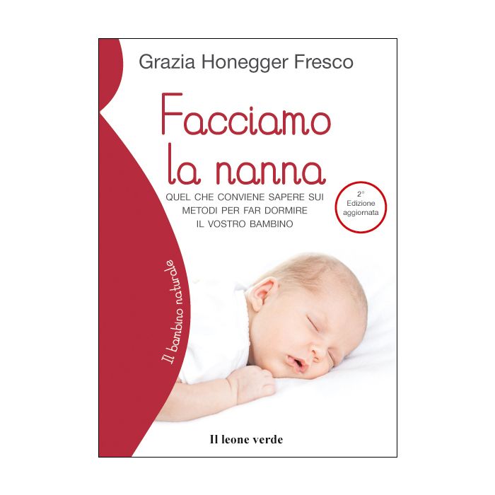 Facciamo la nanna. Quel che conviene sapere sui metodi per far dormire il vostro bambino, 2/ED.  Honegger Fresco Grazia  Il Leone Verde  9788865801185