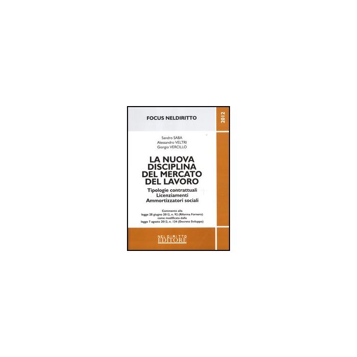 La Nuova Disciplina Del Mercato Del Lavoro - Saba Sandro; Veltri Alessandro; Vercillo Giorgio - Neldiritto.it - 9788866571216 La Nuova Disciplina Del Mercato Del Lavoro - Saba Sandro; Veltri Alessandro; Vercillo Giorgio - Neldiritto.it - 9788866571216
