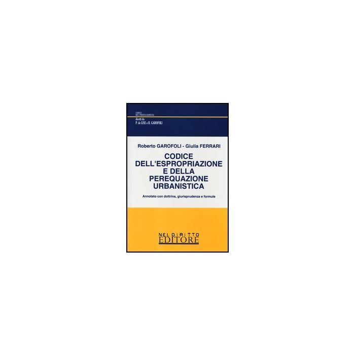 Codice Dell'espropriazione E Della Perequazione Urbanistica - Garofoli Roberto; Ferrari Giulia - Neldiritto.it - 9788866572107