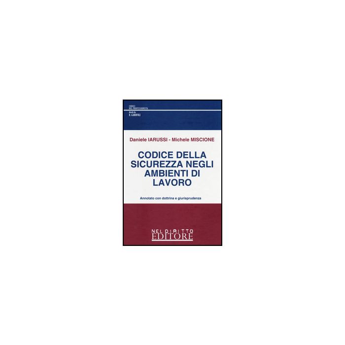 Codice Della Sicurezza Negli Ambienti Di Lavoro - Iarussi Daniele; Miscione Michele - Neldiritto.it - 9788866573111 Codice Della Sicurezza Negli Ambienti Di Lavoro - Iarussi Daniele; Miscione Michele - Neldiritto.it - 9788866573111