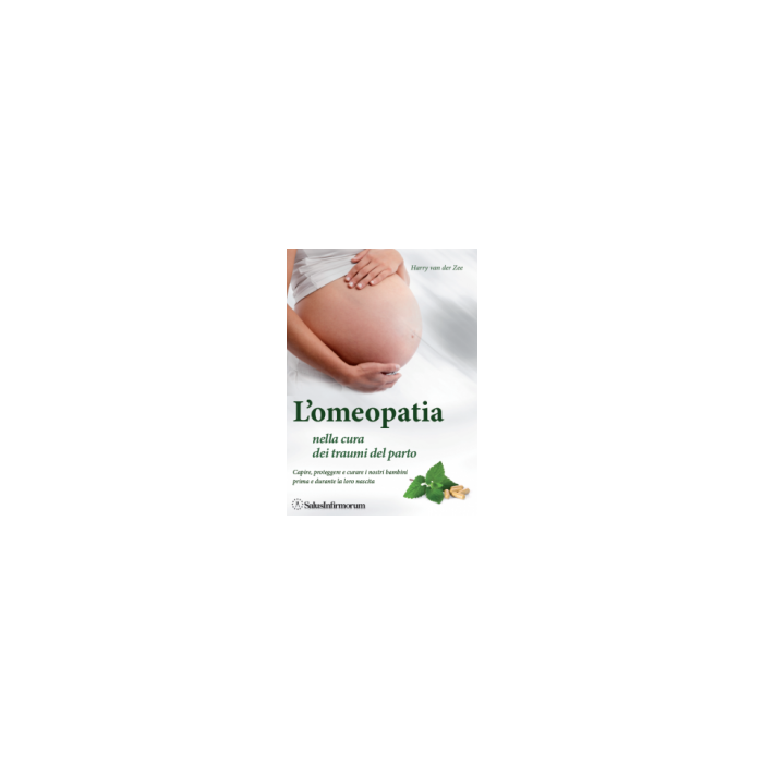 L'Omeopatia nella cura dei traumi del parto. Capire, proteggere e curare i nostri bambini prima e durante la loro nascita  Van Der Zee Harry  Salus Infirmorum  9788866730033