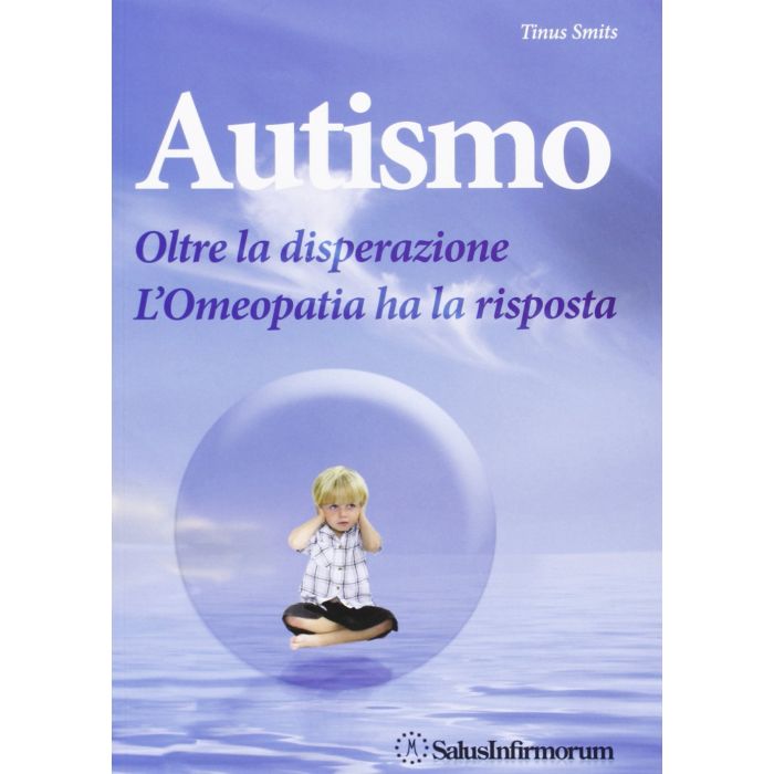 Autismo. Oltre la disperazione. L'Omeopatia ha la risposta  Smits Tinus  Salus Infirmorum  9788866730040
