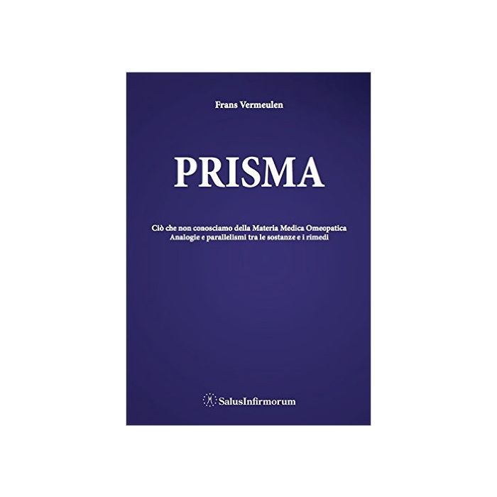 Prisma. Ciò che non conosciamo della Materia Medica Omeopatica. Analogie e parallelismi tra le sostanze e i rimedi (195 rimedi trattati) Vermeulen Frans Salus Infirmorum 9788866730309 Prisma. Ciò che non conosciamo della Materia Medica Omeopatica. Analogie e parallelismi tra le sostanze e i rimedi (195 rimedi trattati) Vermeulen Frans Salus Infirmorum 9788866730309