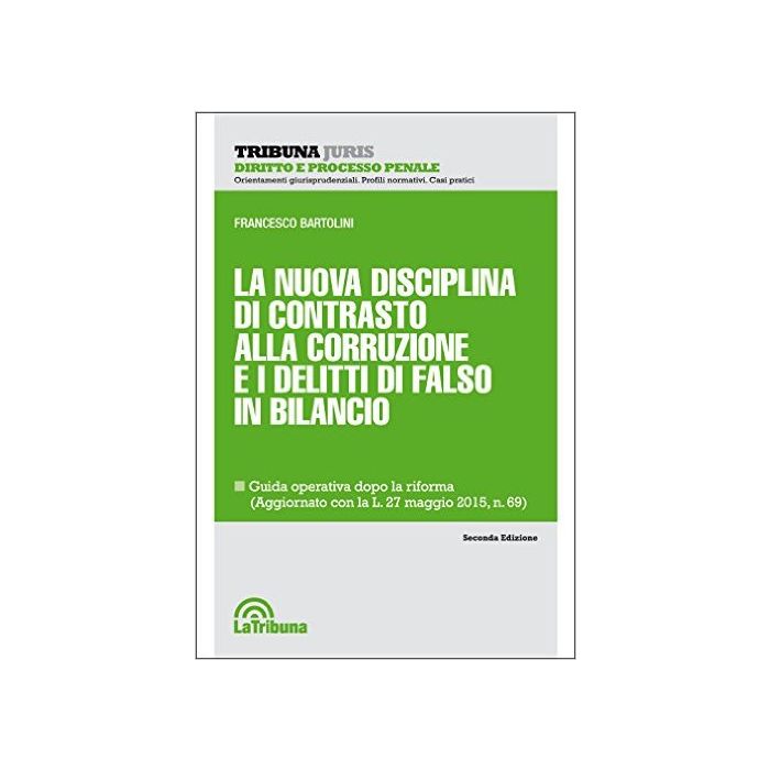 La nuova disciplina di contrasto alla corruzione e i delitti di falso in bilancio - Guida operativa dopo la riforma, aggiornato con la L. 27 maggio 2015,