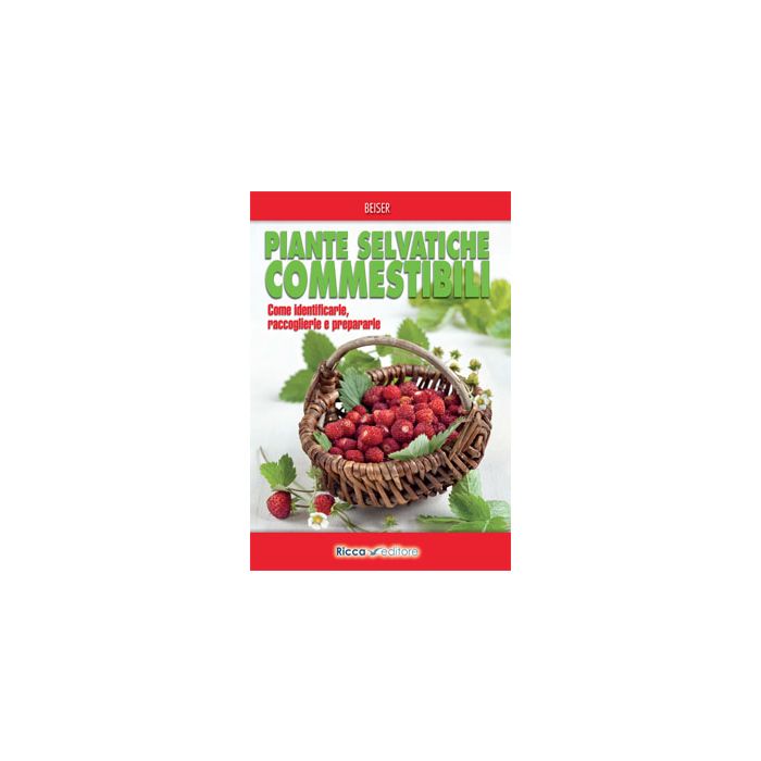Piante selvatiche commestibili. Come identificarle, raccoglierle e prepararle  Beiser Rudi  Franco Muzzio Editore  9788866940289