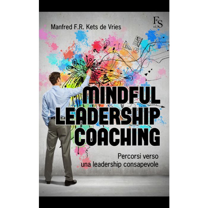 Mindful Leadership Coaching. Percorsi verso una leadership consapevole Kets de Vries Manfred F.R. Ferrarisinibaldi 9788867631155 Mindful Leadership Coaching. Percorsi verso una leadership consapevole Kets de Vries Manfred F.R. Ferrarisinibaldi 9788867631155