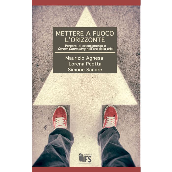 Mettere a fuoco l’orizzonte. Percorsi di orientamento e Career Counseling nell'era della crisi  Agnesa Maurizio; Peotta Lorena; Sandre Simone  Ferrarisinibaldi  9788867631360