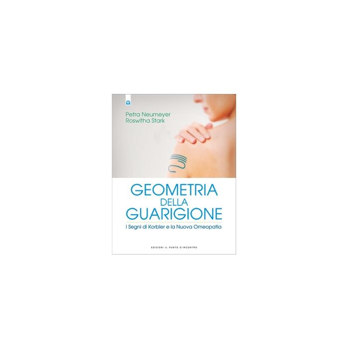 Geometria della guarigione. I segni di Körbler e la Nuova Omeopatia  Neumayer Petra; Stark Roswitha  Il Punto d'Incontro  9788868200176